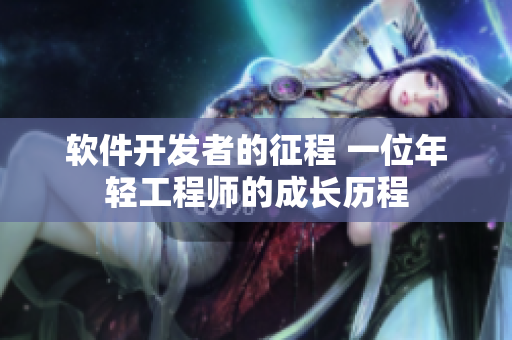 軟件開(kāi)發(fā)者的征程 一位年輕工程師的成長(zhǎng)歷程