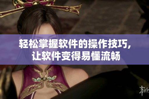 輕松掌握軟件的操作技巧, 讓軟件變得易懂流暢