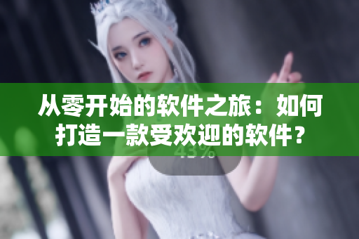 從零開始的軟件之旅：如何打造一款受歡迎的軟件？