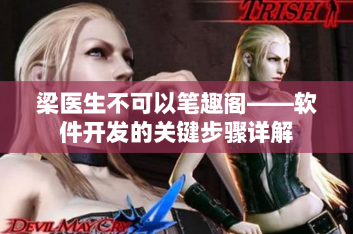 梁醫(yī)生不可以筆趣閣——軟件開發(fā)的關(guān)鍵步驟詳解