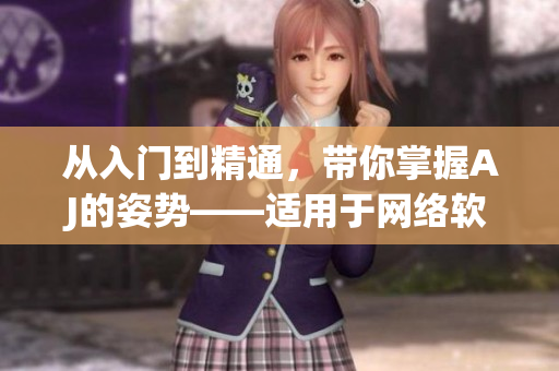 從入門到精通，帶你掌握AJ的姿勢——適用于網(wǎng)絡(luò)軟件新手