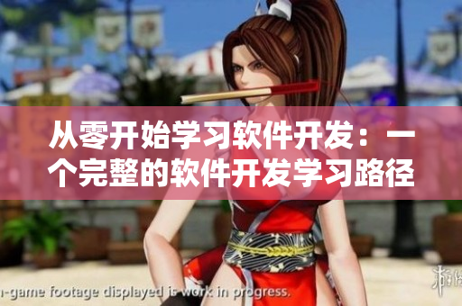 從零開(kāi)始學(xué)習(xí)軟件開(kāi)發(fā)：一個(gè)完整的軟件開(kāi)發(fā)學(xué)習(xí)路徑