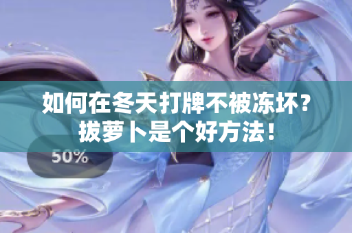 如何在冬天打牌不被凍壞？拔蘿卜是個好方法！