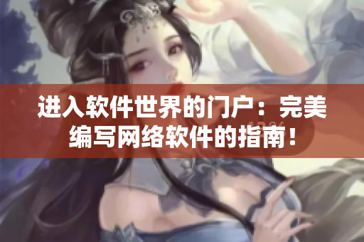 進(jìn)入軟件世界的門戶：完美編寫網(wǎng)絡(luò)軟件的指南！