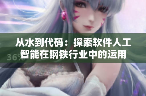 從水到代碼：探索軟件人工智能在鋼鐵行業(yè)中的運(yùn)用