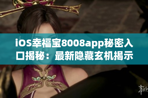 iOS幸福寶8008app秘密入口揭秘：最新隱藏玄機(jī)揭示