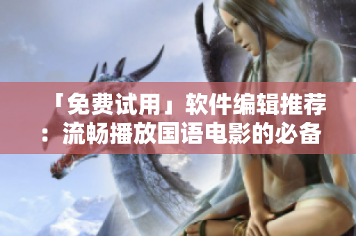 「免費(fèi)試用」軟件編輯推薦：流暢播放國語電影的必備工具