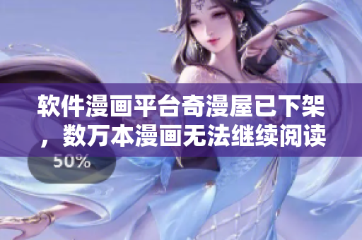 軟件漫畫平臺奇漫屋已下架，數(shù)萬本漫畫無法繼續(xù)閱讀