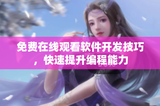 免費在線觀看軟件開發(fā)技巧，快速提升編程能力