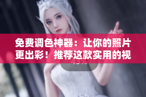 免費調色神器：讓你的照片更出彩！推薦這款實用的視頻調色軟件！