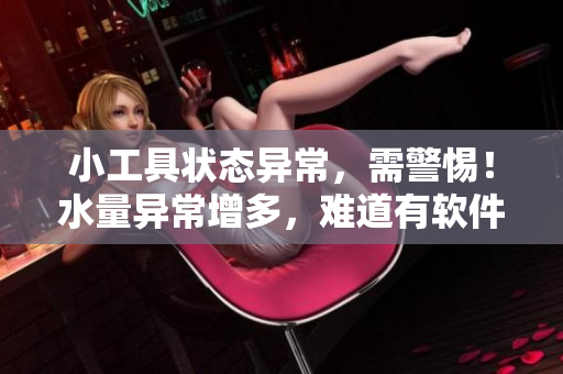 小工具狀態(tài)異常，需警惕！水量異常增多，難道有軟件問(wèn)題？