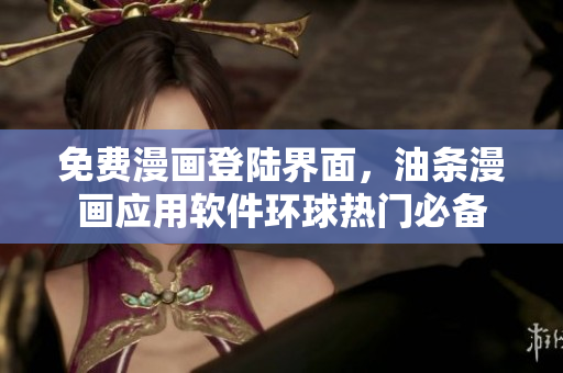 免費(fèi)漫畫登陸界面，油條漫畫應(yīng)用軟件環(huán)球熱門必備