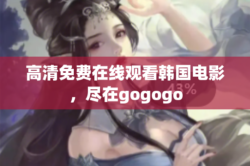 高清免費(fèi)在線觀看韓國電影，盡在gogogo