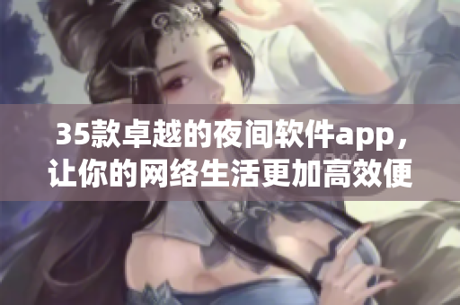 35款卓越的夜間軟件app，讓你的網絡生活更加高效便捷