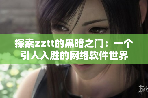 探索zztt的黑暗之門：一個引人入勝的網(wǎng)絡軟件世界