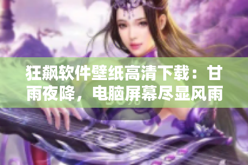 狂飆軟件壁紙高清下載：甘雨夜降，電腦屏幕盡顯風(fēng)雨之勢