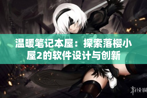 溫暖筆記本屋：探索落櫻小屋2的軟件設(shè)計(jì)與創(chuàng)新