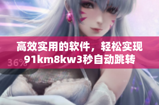 高效實用的軟件，輕松實現(xiàn)91km8kw3秒自動跳轉(zhuǎn)