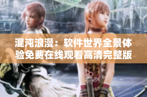 混沌浪漫：軟件世界全景體驗(yàn)免費(fèi)在線觀看高清完整版