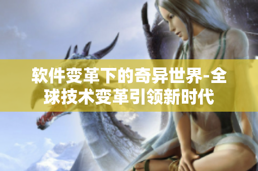 軟件變革下的奇異世界-全球技術(shù)變革引領(lǐng)新時代