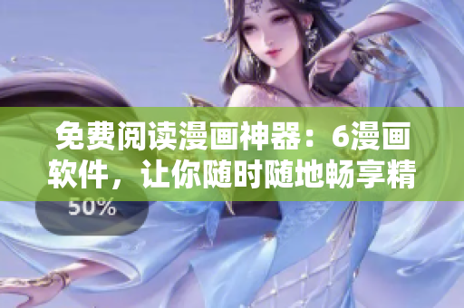 免費(fèi)閱讀漫畫(huà)神器：6漫畫(huà)軟件，讓你隨時(shí)隨地暢享精彩漫畫(huà)！