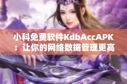 小科免費(fèi)軟件KdbAccAPK：讓你的網(wǎng)絡(luò)數(shù)據(jù)管理更高效
