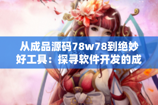 從成品源碼78w78到絕妙好工具：探尋軟件開發(fā)的成功密碼
