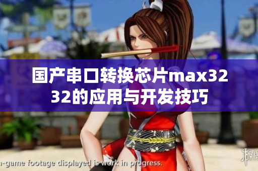 國產(chǎn)串口轉(zhuǎn)換芯片max3232的應(yīng)用與開發(fā)技巧