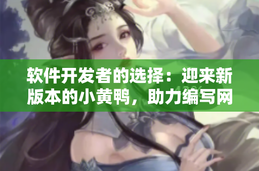 軟件開發(fā)者的選擇：迎來新版本的小黃鴨，助力編寫網(wǎng)絡(luò)軟件