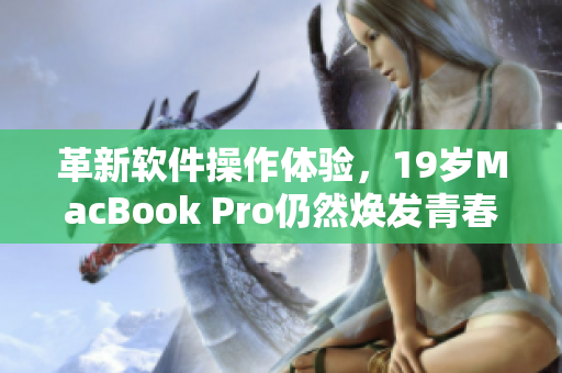 革新軟件操作體驗(yàn)，19歲MacBook Pro仍然煥發(fā)青春之光