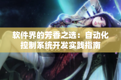 軟件界的芳香之選：自動(dòng)化控制系統(tǒng)開(kāi)發(fā)實(shí)踐指南