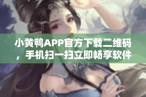 小黃鴨APP官方下載二維碼，手機掃一掃立即暢享軟件之旅