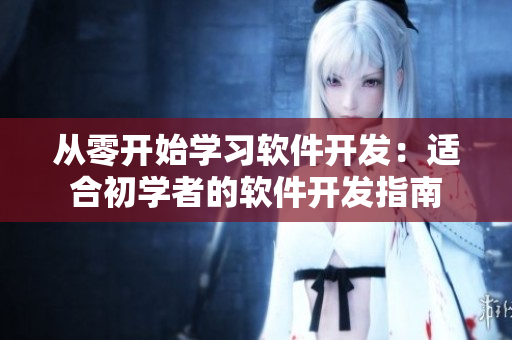 從零開(kāi)始學(xué)習(xí)軟件開(kāi)發(fā)：適合初學(xué)者的軟件開(kāi)發(fā)指南