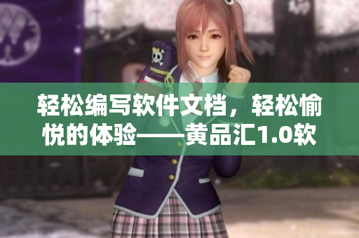 輕松編寫軟件文檔，輕松愉悅的體驗——黃品匯1.0軟件編輯器