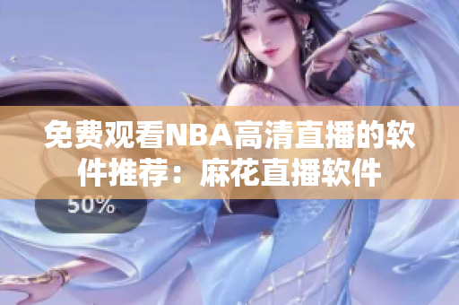 免費(fèi)觀看NBA高清直播的軟件推薦：麻花直播軟件
