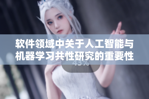 軟件領(lǐng)域中關(guān)于人工智能與機(jī)器學(xué)習(xí)共性研究的重要性