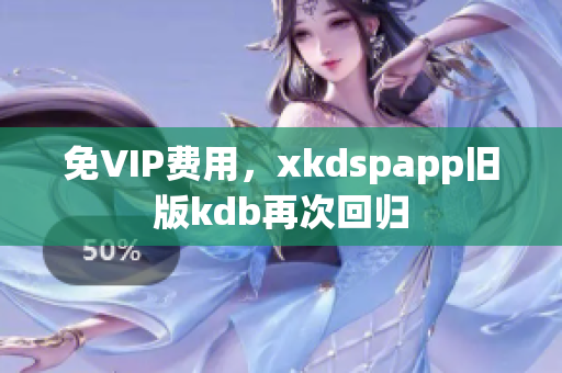 免VIP費用，xkdspapp舊版kdb再次回歸