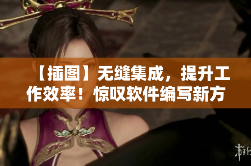 【插圖】無縫集成，提升工作效率！驚嘆軟件編寫新方法！