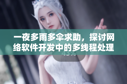 一夜多雨多傘求助，探討網(wǎng)絡(luò)軟件開發(fā)中的多線程處理技巧！