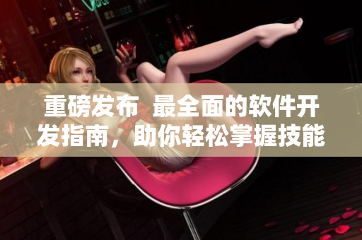 重磅發(fā)布  最全面的軟件開發(fā)指南，助你輕松掌握技能