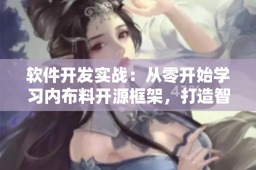 軟件開發(fā)實(shí)戰(zhàn)：從零開始學(xué)習(xí)內(nèi)布料開源框架，打造智能Xman應(yīng)用