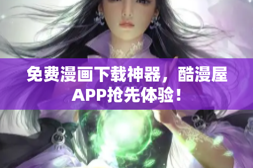 免費(fèi)漫畫下載神器，酷漫屋APP搶先體驗(yàn)！