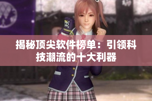 揭秘頂尖軟件榜單：引領(lǐng)科技潮流的十大利器