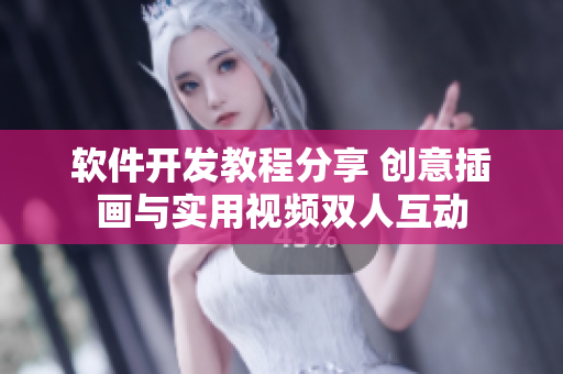 軟件開發(fā)教程分享 創(chuàng)意插畫與實用視頻雙人互動