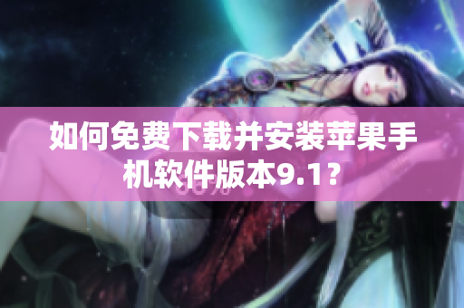 如何免費(fèi)下載并安裝蘋(píng)果手機(jī)軟件版本9.1？