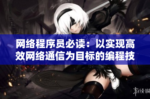 網(wǎng)絡(luò)程序員必讀：以實現(xiàn)高效網(wǎng)絡(luò)通信為目標的編程技巧