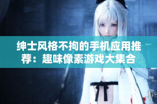 紳士風格不拘的手機應用推薦：趣味像素游戲大集合