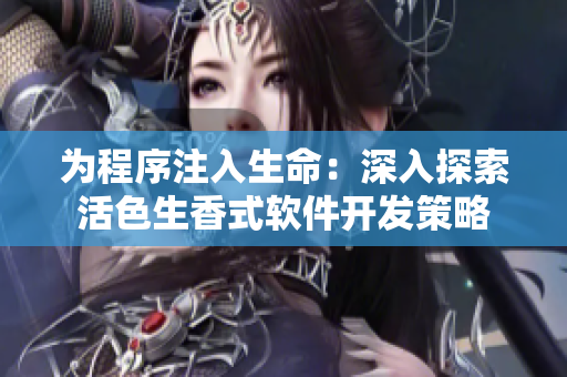 為程序注入生命：深入探索活色生香式軟件開發(fā)策略
