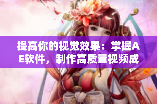 提高你的視覺效果：掌握AE軟件，制作高質(zhì)量視頻成品