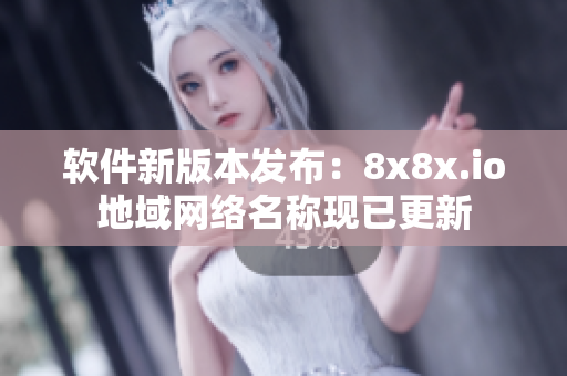 軟件新版本發(fā)布：8x8x.io地域網(wǎng)絡(luò)名稱現(xiàn)已更新